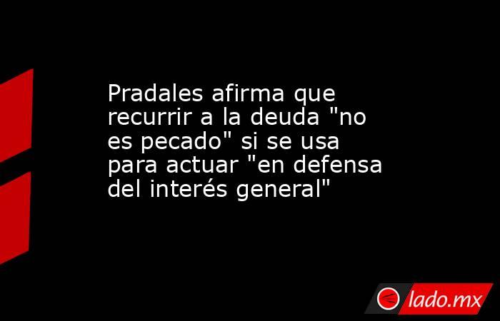 Pradales afirma que recurrir a la deuda 