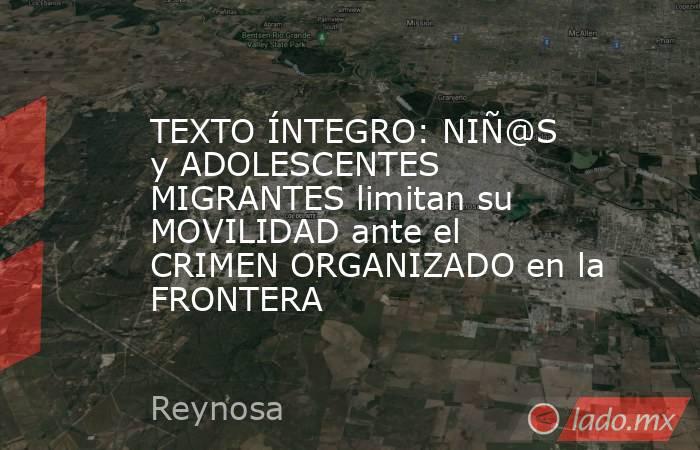 TEXTO ÍNTEGRO: NIÑ@S y ADOLESCENTES MIGRANTES limitan su MOVILIDAD ante el CRIMEN ORGANIZADO en la FRONTERA. Noticias en tiempo real
