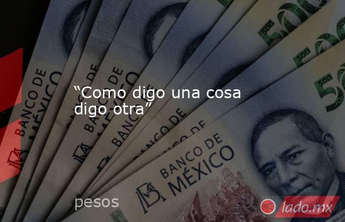 “Como digo una cosa digo otra”. Noticias en tiempo real