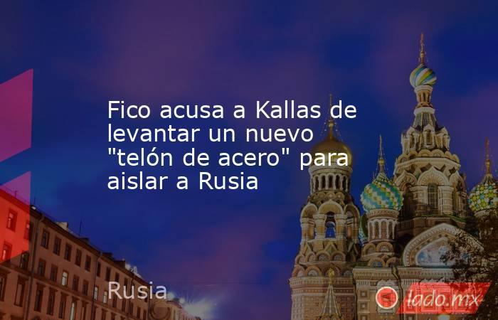 Fico acusa a Kallas de levantar un nuevo 