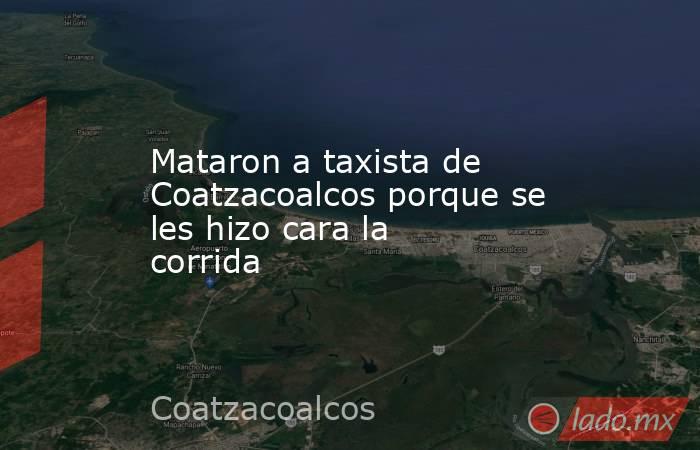 Mataron a taxista de Coatzacoalcos porque se les hizo cara la corrida. Noticias en tiempo real