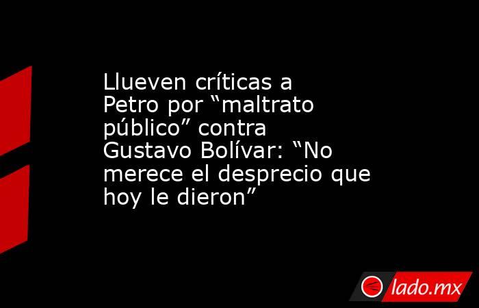 Llueven críticas a Petro por “maltrato público” contra Gustavo Bolívar: “No merece el desprecio que hoy le dieron”. Noticias en tiempo real