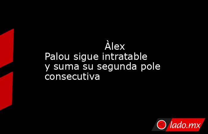                                                                                                                   Àlex Palou sigue intratable y suma su segunda pole consecutiva                                                                               . Noticias en tiempo real