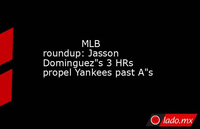             MLB roundup: Jasson Dominguez