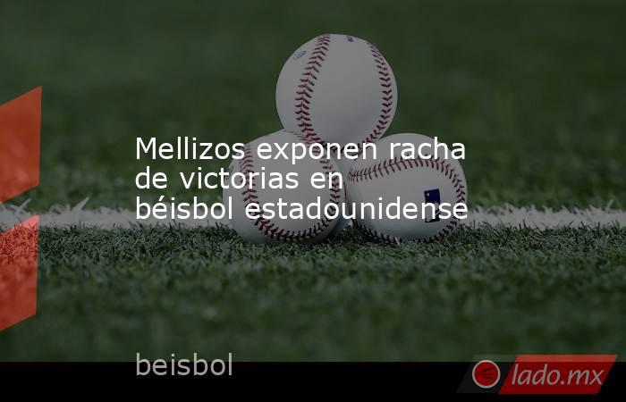 Mellizos exponen racha de victorias en béisbol estadounidense. Noticias en tiempo real
