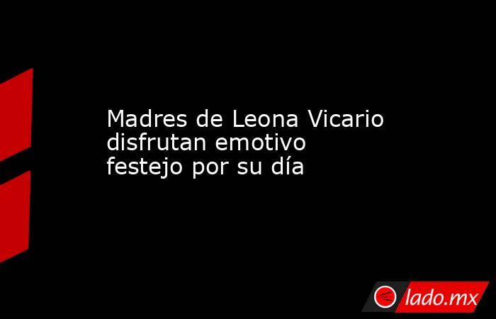 Madres de Leona Vicario disfrutan emotivo festejo por su día. Noticias en tiempo real