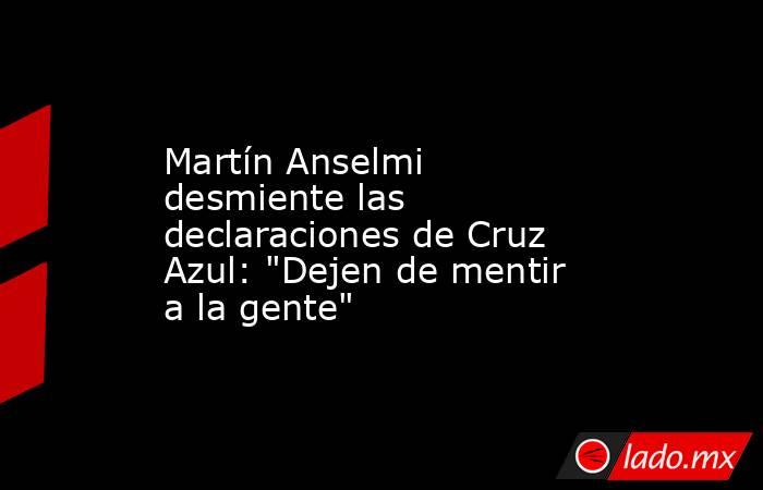 Martín Anselmi desmiente las declaraciones de Cruz Azul: 