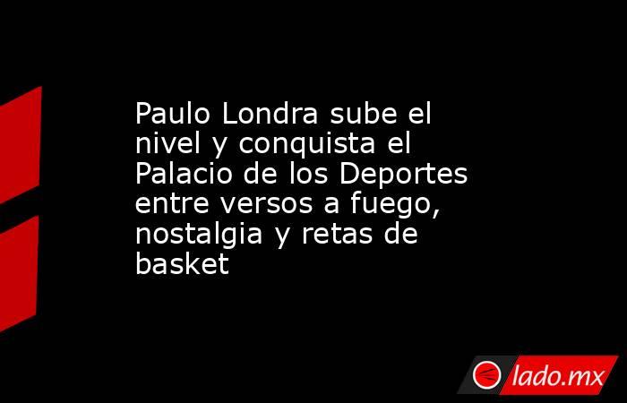 Paulo Londra sube el nivel y conquista el Palacio de los Deportes entre versos a fuego, nostalgia y retas de basket. Noticias en tiempo real