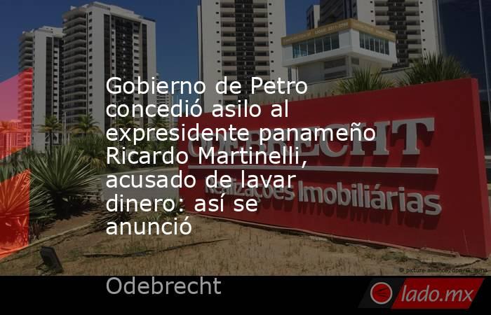 Gobierno de Petro concedió asilo al expresidente panameño Ricardo Martinelli, acusado de lavar dinero: así se anunció. Noticias en tiempo real