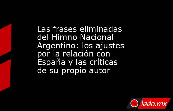 Las frases eliminadas del Himno Nacional Argentino: los ajustes por la relación con España y las críticas de su propio autor. Noticias en tiempo real