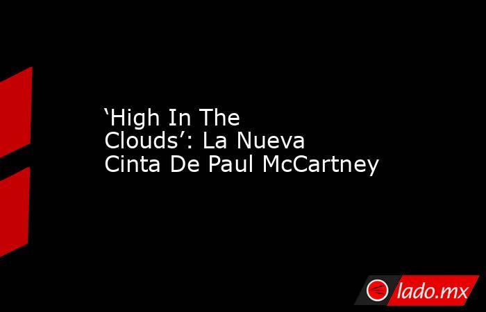 ‘High In The Clouds’: La Nueva Cinta De Paul McCartney. Noticias en tiempo real
