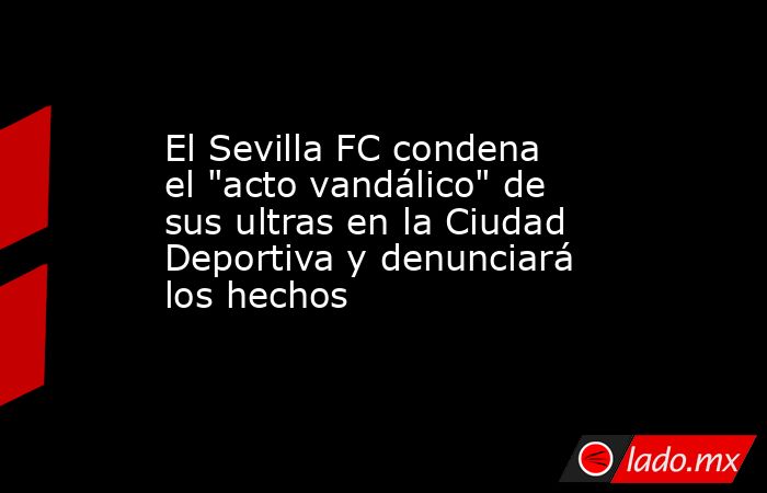El Sevilla FC condena el 