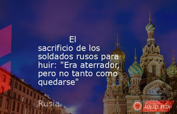                                                                                                            El sacrificio de los soldados rusos para huir: 