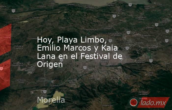 Hoy, Playa Limbo, Emilio Marcos y Kaia Lana en el Festival de Origen. Noticias en tiempo real