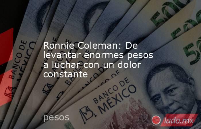Ronnie Coleman: De levantar enormes pesos a luchar con un dolor constante. Noticias en tiempo real