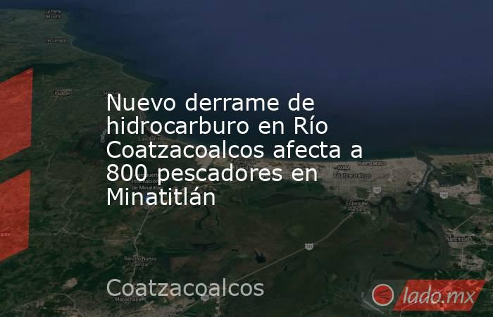 Nuevo derrame de hidrocarburo en Río Coatzacoalcos afecta a 800 pescadores en Minatitlán. Noticias en tiempo real
