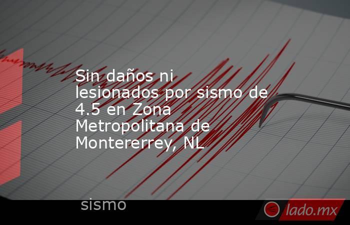 Sin daños ni lesionados por sismo de 4.5 en Zona Metropolitana de Montererrey, NL. Noticias en tiempo real