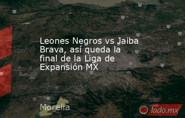 Leones Negros vs Jaiba Brava, así queda la final de la Liga de Expansión MX. Noticias en tiempo real
