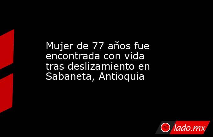 Mujer de 77 años fue encontrada con vida tras deslizamiento en Sabaneta, Antioquia. Noticias en tiempo real