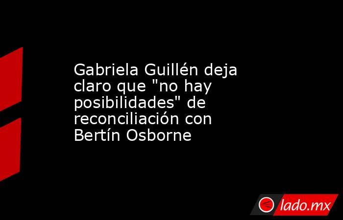 Gabriela Guillén deja claro que 
