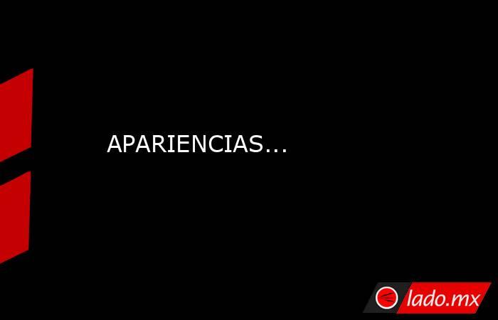 APARIENCIAS.... Noticias en tiempo real