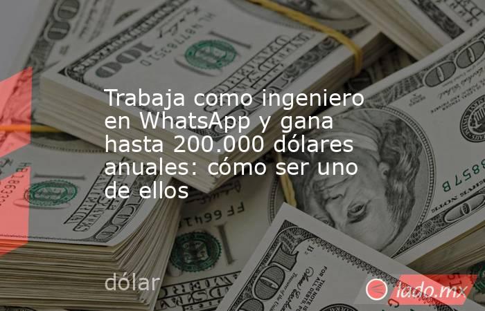 Trabaja como ingeniero en WhatsApp y gana hasta 200.000 dólares anuales: cómo ser uno de ellos. Noticias en tiempo real