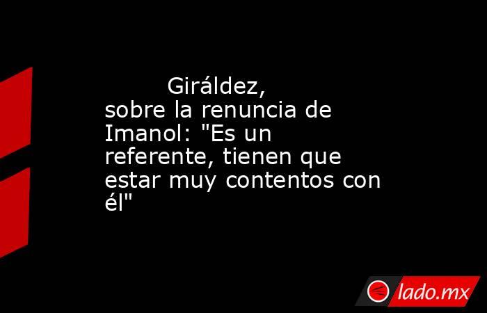                                                                                 Giráldez, sobre la renuncia de Imanol: 