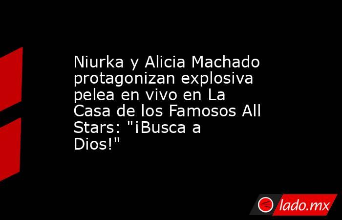 Niurka y Alicia Machado protagonizan explosiva pelea en vivo en La Casa de los Famosos All Stars: 