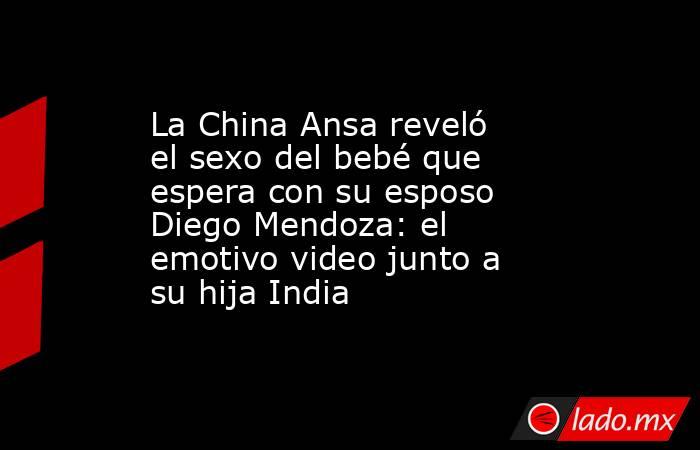 La China Ansa reveló el sexo del bebé que espera con su esposo Diego Mendoza: el emotivo video junto a su hija India. Noticias en tiempo real