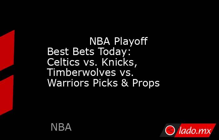             NBA Playoff Best Bets Today: Celtics vs. Knicks, Timberwolves vs. Warriors Picks & Props        . Noticias en tiempo real