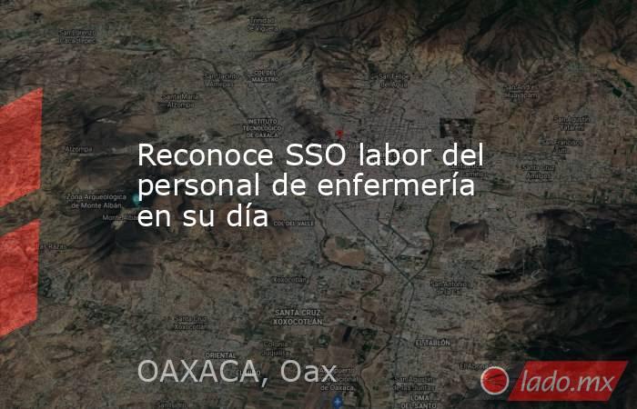 Reconoce SSO labor del personal de enfermería en su día. Noticias en tiempo real
