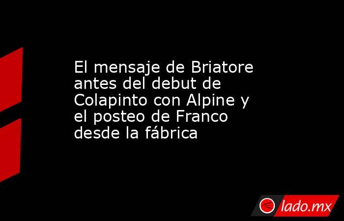 El mensaje de Briatore antes del debut de Colapinto con Alpine y el posteo de Franco desde la fábrica. Noticias en tiempo real