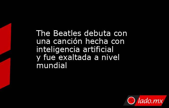 The Beatles debuta con una canción hecha con inteligencia artificial y fue exaltada a nivel mundial. Noticias en tiempo real