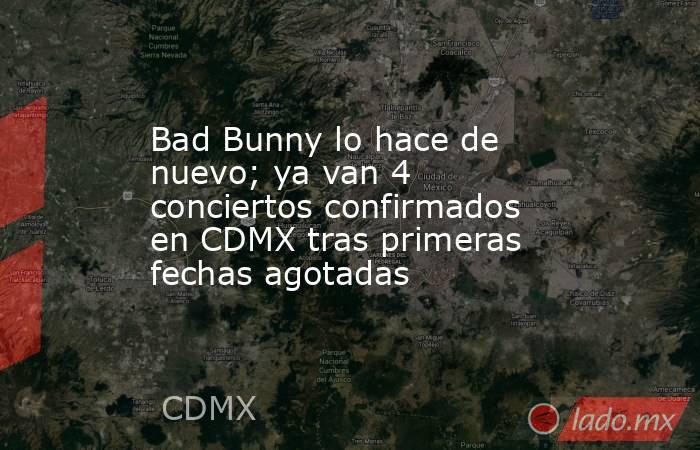 Bad Bunny lo hace de nuevo; ya van 4 conciertos confirmados en CDMX tras primeras fechas agotadas . Noticias en tiempo real