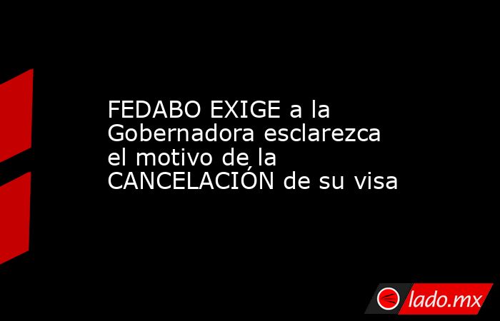 FEDABO EXIGE a la Gobernadora esclarezca el motivo de la CANCELACIÓN de su visa. Noticias en tiempo real