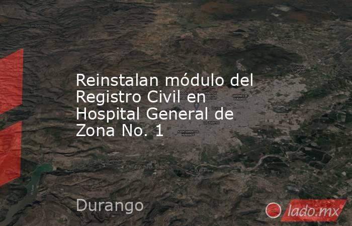 Reinstalan módulo del Registro Civil en Hospital General de Zona No. 1. Noticias en tiempo real