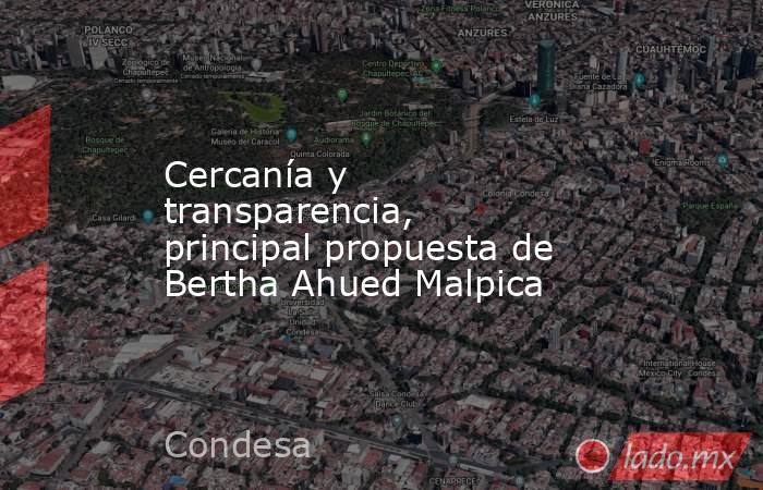 Cercanía y transparencia, principal propuesta de Bertha Ahued Malpica. Noticias en tiempo real