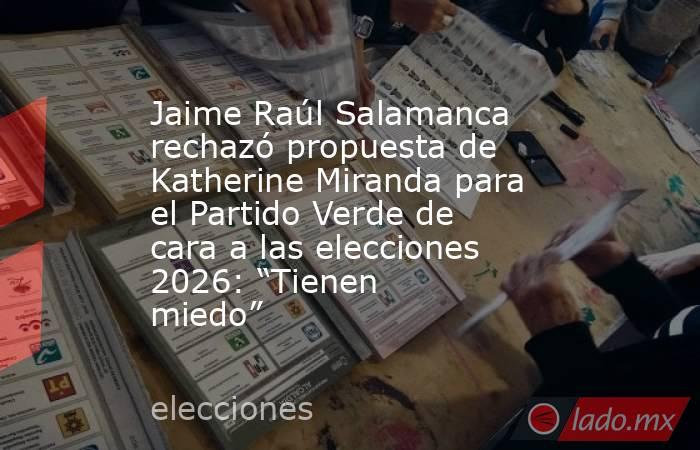 Jaime Raúl Salamanca rechazó propuesta de Katherine Miranda para el Partido Verde de cara a las elecciones 2026: “Tienen miedo”. Noticias en tiempo real