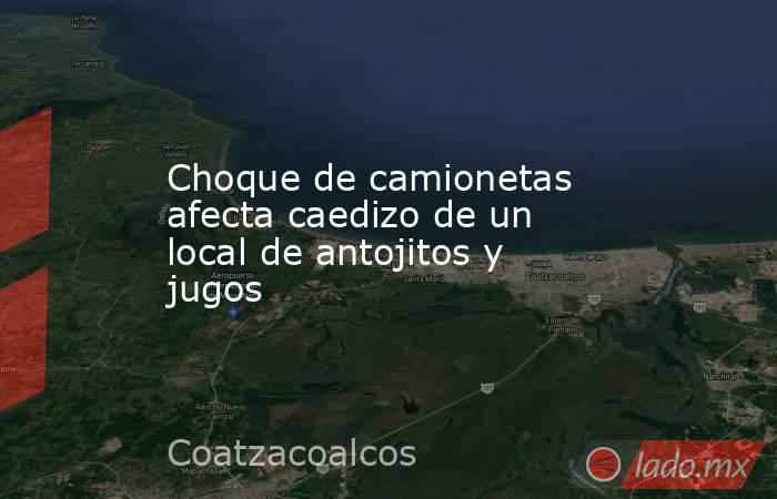 Choque de camionetas  afecta caedizo de un  local de antojitos y jugos. Noticias en tiempo real