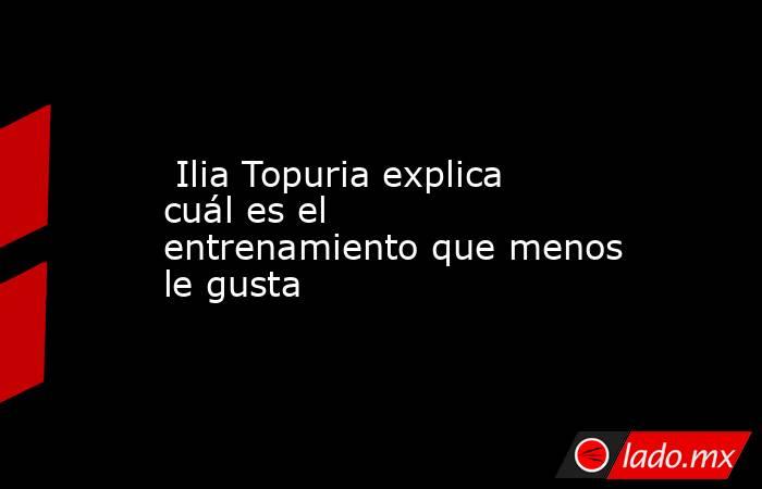                                                  Ilia Topuria explica cuál es el entrenamiento que menos le gusta                                             . Noticias en tiempo real