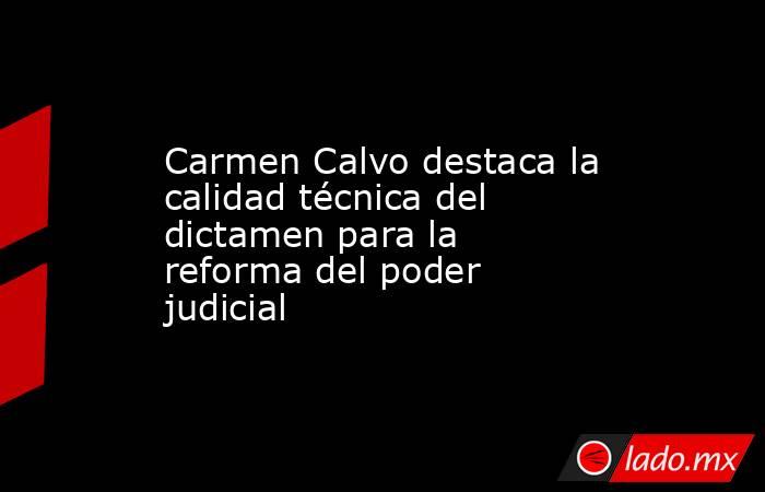 Carmen Calvo destaca la calidad técnica del dictamen para la reforma del poder judicial. Noticias en tiempo real