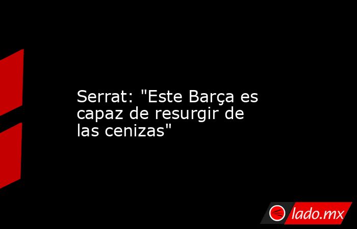                                                                                                                  Serrat: 