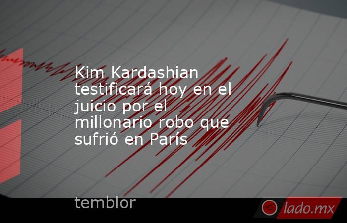 Kim Kardashian testificará hoy en el juicio por el millonario robo que sufrió en París. Noticias en tiempo real