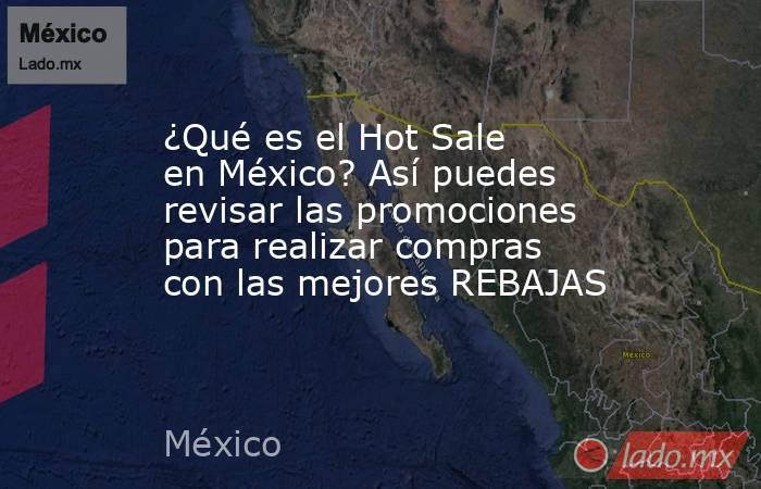¿Qué es el Hot Sale en México? Así puedes revisar las promociones para realizar compras con las mejores REBAJAS. Noticias en tiempo real
