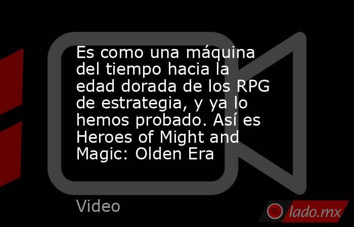 Es como una máquina del tiempo hacia la edad dorada de los RPG de estrategia, y ya lo hemos probado. Así es Heroes of Might and Magic: Olden Era. Noticias en tiempo real