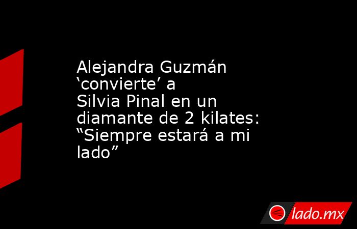 Alejandra Guzmán ‘convierte’ a Silvia Pinal en un diamante de 2 kilates: “Siempre estará a mi lado”. Noticias en tiempo real