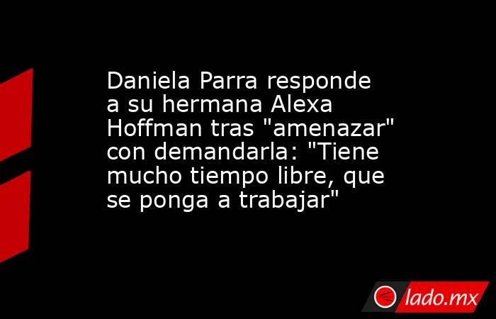 Daniela Parra responde a su hermana Alexa Hoffman tras 