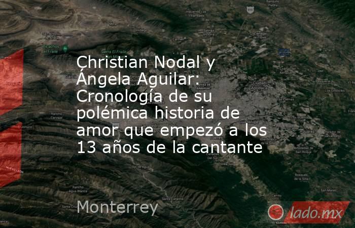 Christian Nodal y Ángela Aguilar: Cronología de su polémica historia de amor que empezó a los 13 años de la cantante. Noticias en tiempo real