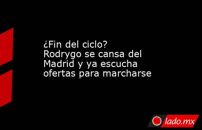 ¿Fin del ciclo? Rodrygo se cansa del Madrid y ya escucha ofertas para marcharse. Noticias en tiempo real