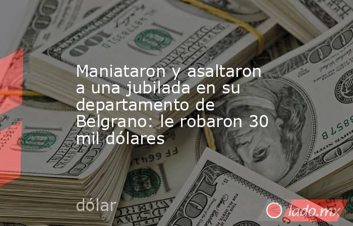 Maniataron y asaltaron a una jubilada en su departamento de Belgrano: le robaron 30 mil dólares. Noticias en tiempo real